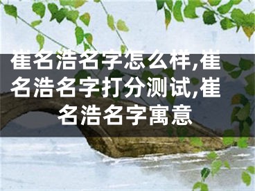 崔名浩名字怎么样,崔名浩名字打分测试,崔名浩名字寓意