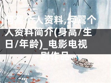 何翯个人资料,何翯个人资料简介(身高/生日/年龄)_电影电视剧作品