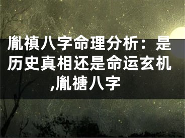 胤禛八字命理分析：是历史真相还是命运玄机,胤禟八字