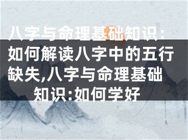 八字与命理基础知识：如何解读八字中的五行缺失,八字与命理基础知识:如何学好