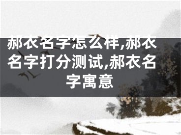 郝衣名字怎么样,郝衣名字打分测试,郝衣名字寓意