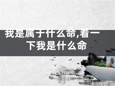 我是属于什么命,看一下我是什么命