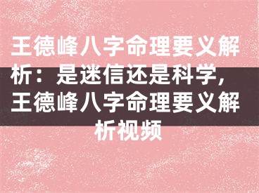王德峰八字命理要义解析：是迷信还是科学,王德峰八字命理要义解析视频