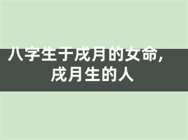 八字生于戌月的女命,戌月生的人