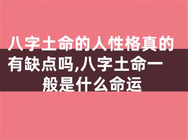 八字土命的人性格真的有缺点吗,八字土命一般是什么命运