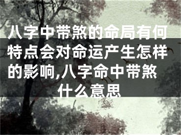 八字中带煞的命局有何特点会对命运产生怎样的影响,八字命中带煞什么意思