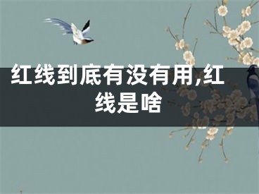 红线到底有没有用,红线是啥