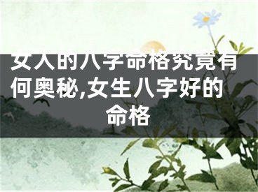 女人的八字命格究竟有何奥秘,女生八字好的命格