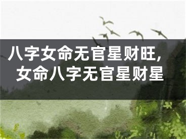 八字女命无官星财旺,女命八字无官星财星