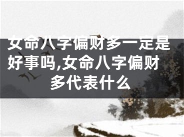女命八字偏财多一定是好事吗,女命八字偏财多代表什么