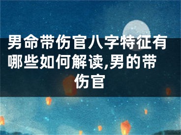 男命带伤官八字特征有哪些如何解读,男的带伤官