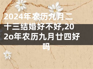 2024年农历九月二十三结婚好不好,202o年农历九月廿四好吗