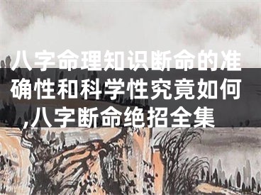 八字命理知识断命的准确性和科学性究竟如何,八字断命绝招全集