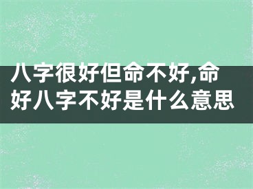 八字很好但命不好,命好八字不好是什么意思