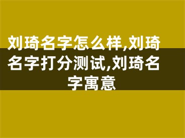 刘琦名字怎么样,刘琦名字打分测试,刘琦名字寓意