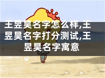 王昱昊名字怎么样,王昱昊名字打分测试,王昱昊名字寓意