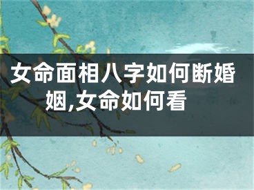 女命面相八字如何断婚姻,女命如何看