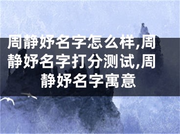 周静妤名字怎么样,周静妤名字打分测试,周静妤名字寓意
