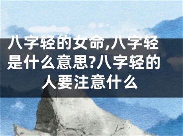 八字轻的女命,八字轻是什么意思?八字轻的人要注意什么
