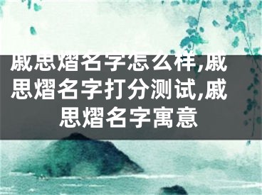 戚思熠名字怎么样,戚思熠名字打分测试,戚思熠名字寓意