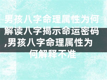 男孩八字命理属性为何解读八字揭示命运密码,男孩八字命理属性为何解释不准