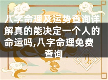 八字命理及运势查询详解真的能决定一个人的命运吗,八字命理免费查询
