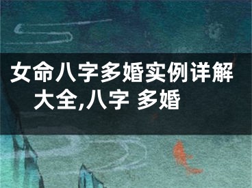 女命八字多婚实例详解大全,八字 多婚