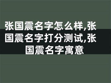 张国震名字怎么样,张国震名字打分测试,张国震名字寓意