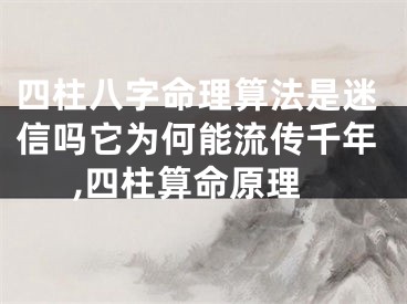 四柱八字命理算法是迷信吗它为何能流传千年,四柱算命原理