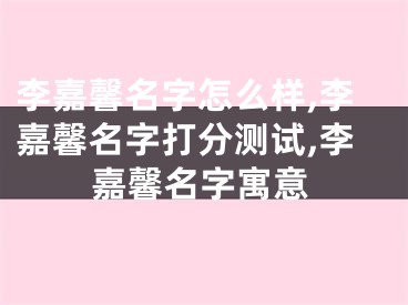 李嘉馨名字怎么样,李嘉馨名字打分测试,李嘉馨名字寓意