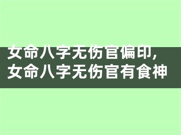 女命八字无伤官偏印,女命八字无伤官有食神