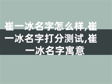 崔一冰名字怎么样,崔一冰名字打分测试,崔一冰名字寓意