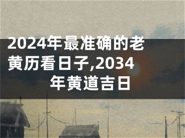 2024年最准确的老黄历看日子,2034年黄道吉日