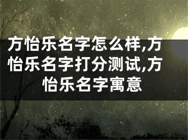 方怡乐名字怎么样,方怡乐名字打分测试,方怡乐名字寓意
