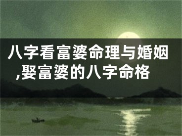 八字看富婆命理与婚姻,娶富婆的八字命格