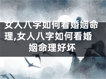 女人八字如何看婚姻命理,女人八字如何看婚姻命理好坏
