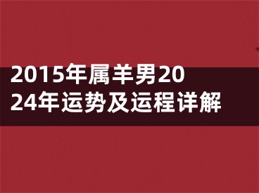 2015年属羊男2024年运势及运程详解