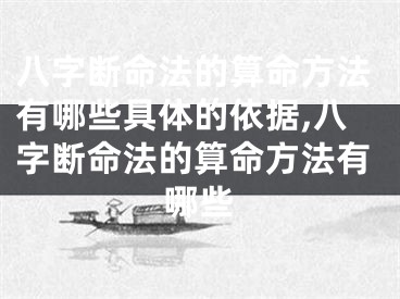 八字断命法的算命方法有哪些具体的依据,八字断命法的算命方法有哪些