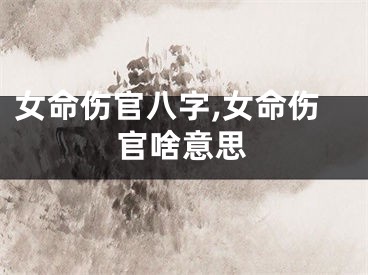 女命伤官八字,女命伤官啥意思