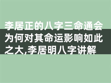 李居正的八字三命通会为何对其命运影响如此之大,李居明八字讲解