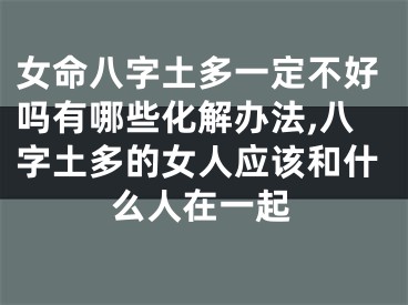 女命八字土多一定不好吗有哪些化解办法,八字土多的女人应该和什么人在一起