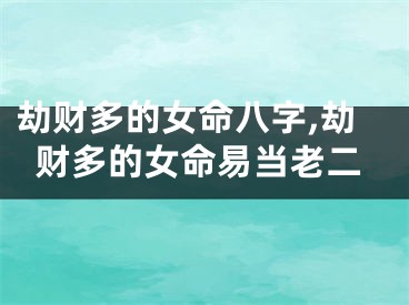 劫财多的女命八字,劫财多的女命易当老二