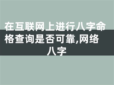 在互联网上进行八字命格查询是否可靠,网络八字