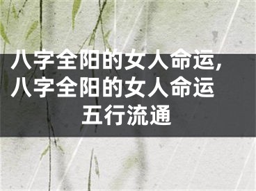 八字全阳的女人命运,八字全阳的女人命运 五行流通