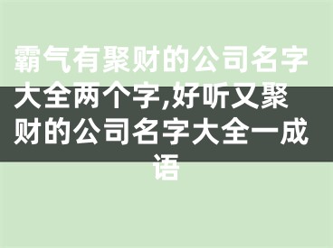 霸气有聚财的公司名字大全两个字,好听又聚财的公司名字大全一成语