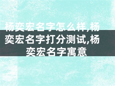 杨奕宏名字怎么样,杨奕宏名字打分测试,杨奕宏名字寓意