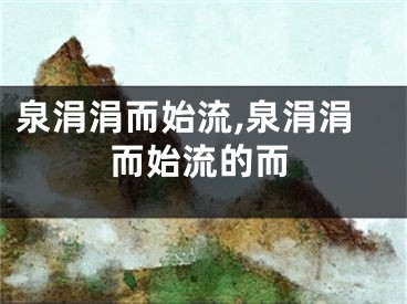 泉涓涓而始流,泉涓涓而始流的而