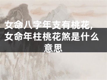 女命八字年支有桃花,女命年柱桃花煞是什么意思