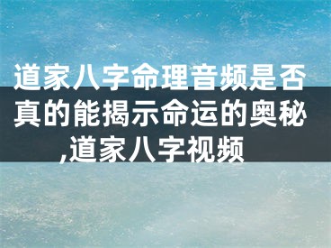 道家八字命理音频是否真的能揭示命运的奥秘,道家八字视频
