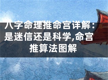 八字命理推命宫详解:是迷信还是科学,命宫推算法图解